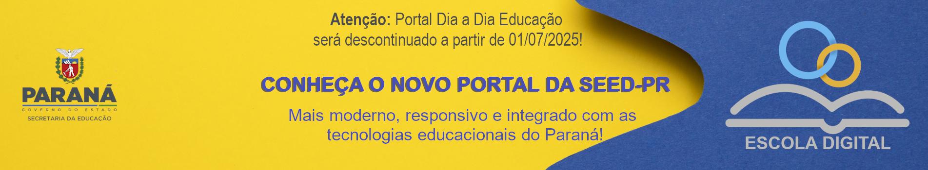 Banner de aviso da descontinuação do Portal Dia a Dia Educação e de divulgação do novo Portal da Seed, que é Escola Digital.